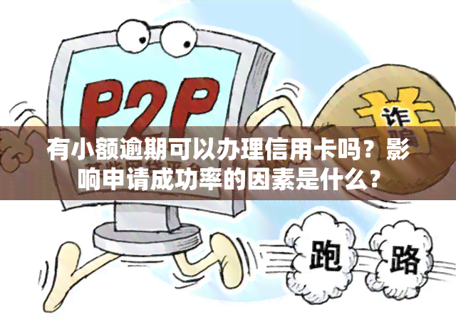 有小额逾期可以办理信用卡吗？影响申请成功率的因素是什么？