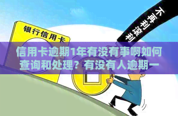 信用卡逾期1年有没有事啊如何查询和处理？有没有人逾期一年后仍然无事？