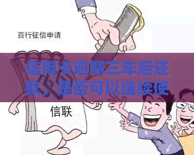 信用卡逾期三年后还款，是否可以继续使用并恢复正常使用？