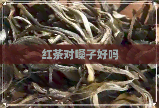 红茶对嗓子好吗