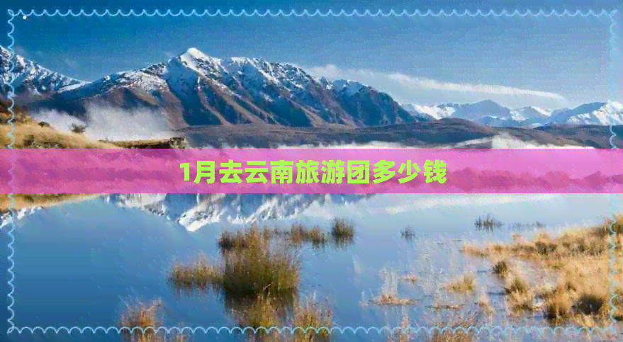 1月去云南旅游团多少钱