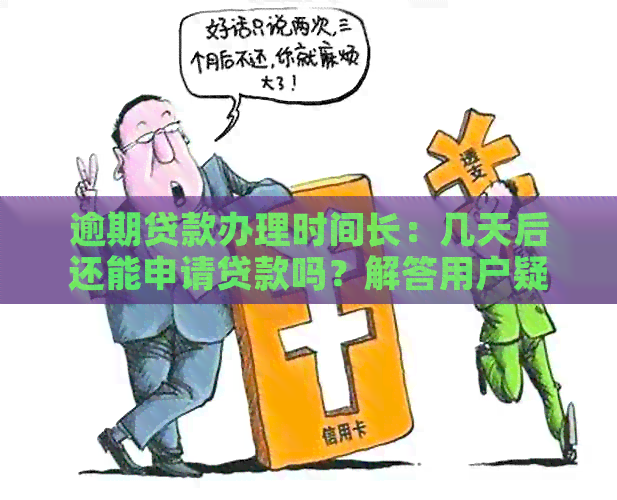 逾期贷款办理时间长：几天后还能申请贷款吗？解答用户疑问