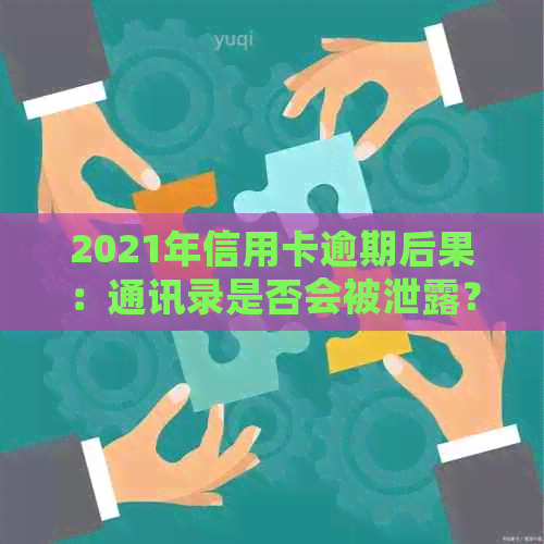 2021年信用卡逾期后果：通讯录是否会被泄露？如何避免并解决逾期问题？