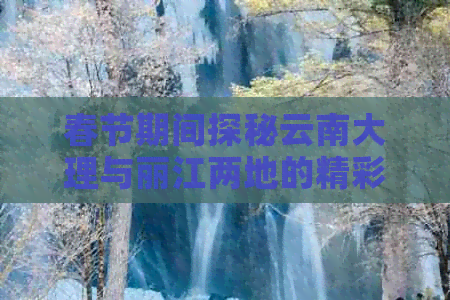 春节期间探秘云南大理与丽江两地的精彩旅游团报价