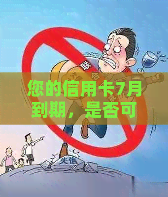 您的信用卡7月到期，是否可以在7月份继续使用？