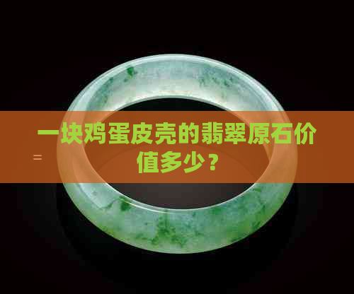 一块鸡蛋皮壳的翡翠原石价值多少？