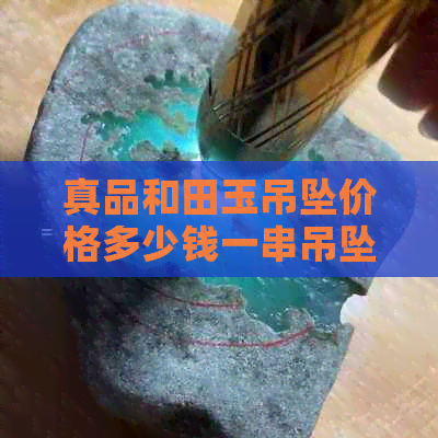 真品和田玉吊坠价格多少钱一串吊坠