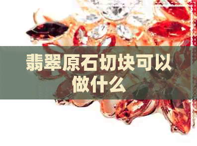 翡翠原石切块可以做什么