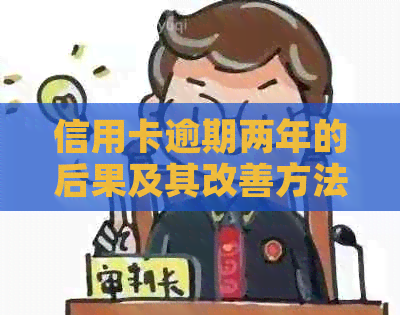 信用卡逾期两年的后果及其改善方法