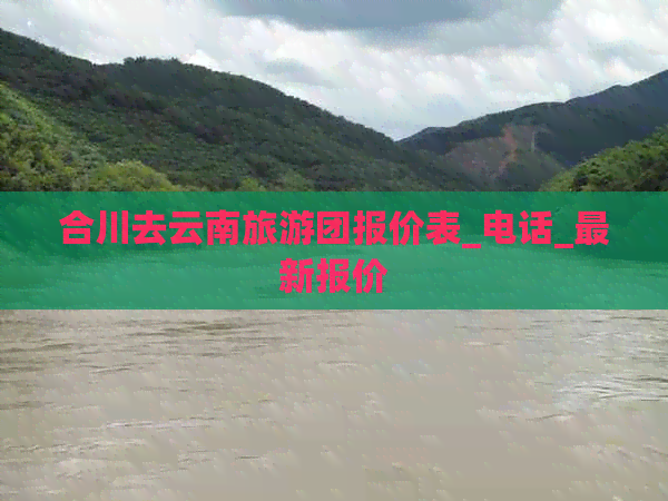 合川去云南旅游团报价表_电话_最新报价