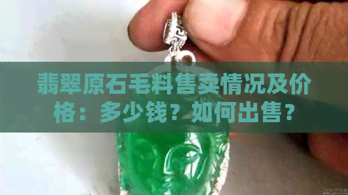 翡翠原石毛料售卖情况及价格：多少钱？如何出售？