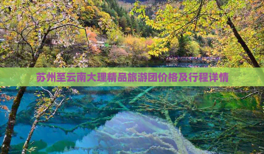 苏州至云南大理精品旅游团价格及行程详情