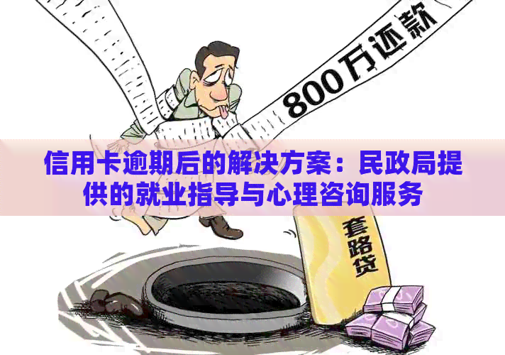 信用卡逾期后的解决方案：民政局提供的就业指导与心理咨询服务