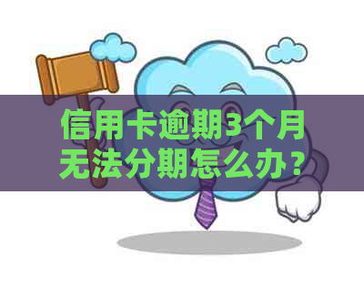 信用卡逾期3个月无法分期怎么办？