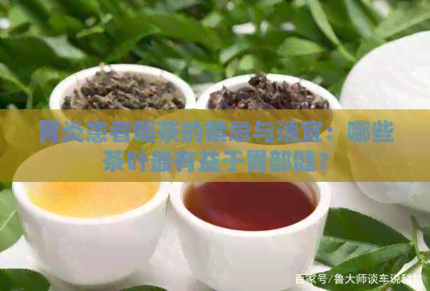 胃炎患者喝茶的禁忌与适宜：哪些茶叶最有益于胃部健？