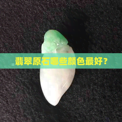 翡翠原石哪些颜色更好？