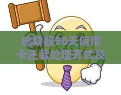 逾期超90天信用卡还款处理方式及后果