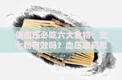 低血压必吃六大食物：三七粉有效吗？血压忽高忽低如何调控？