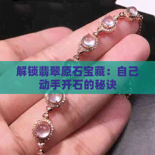 解锁翡翠原石宝藏：自己动手开石的秘诀