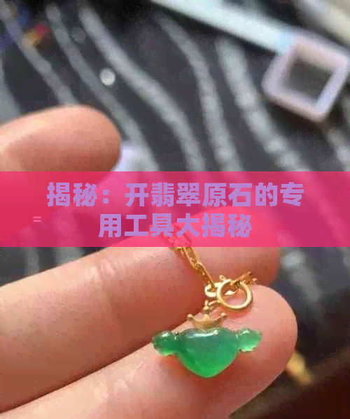 揭秘：开翡翠原石的专用工具大揭秘