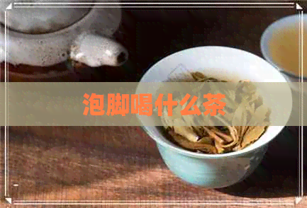 泡脚喝什么茶