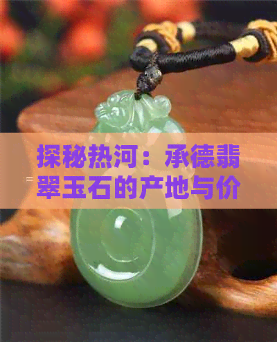 探秘热河：承德翡翠玉石的产地与价值