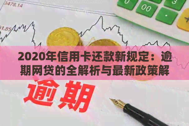 2020年信用卡还款新规定：逾期网贷的全解析与最新政策解读