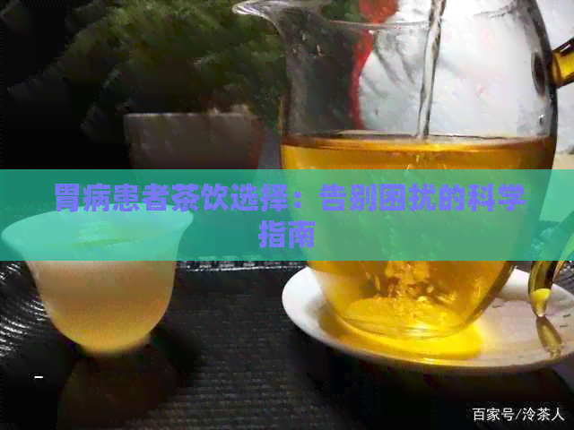 胃病患者茶饮选择：告别困扰的科学指南