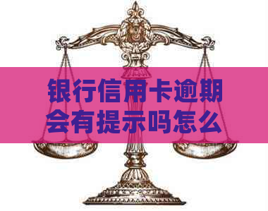 银行信用卡逾期会有提示吗怎么办