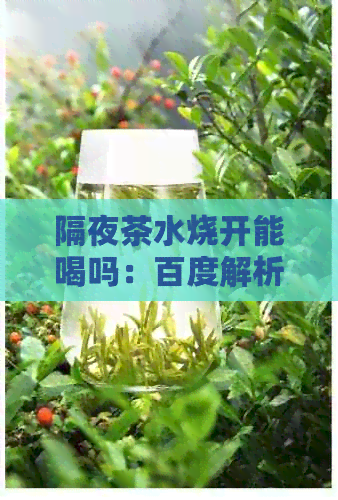 隔夜茶水烧开能喝吗：百度解析与安全饮用指南