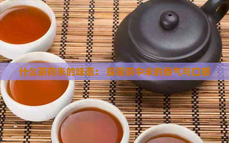 什么茶有米的味道： 探索茶中米的香气与口感