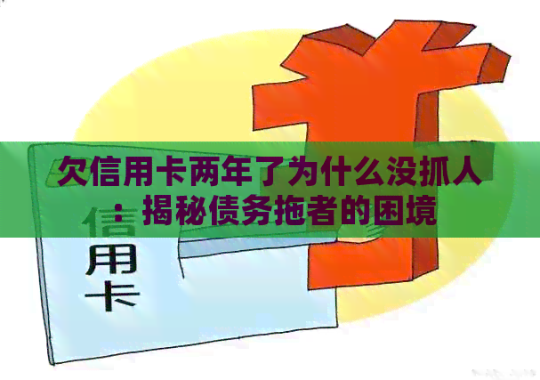 欠信用卡两年了为什么没抓人：揭秘债务拖者的困境