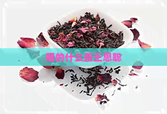 喝的什么茶王思聪