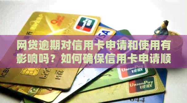 网贷逾期对信用卡申请和使用有影响吗？如何确保信用卡申请顺利进行？