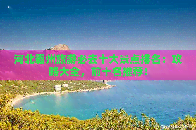 河北霸州旅游必去十大景点排名：攻略大全，前十名推荐！