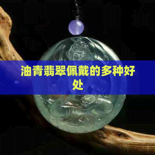 油青翡翠佩戴的多种好处