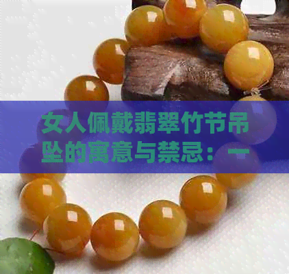 女人佩戴翡翠竹节吊坠的寓意与禁忌：一款不可忽视的传统饰品