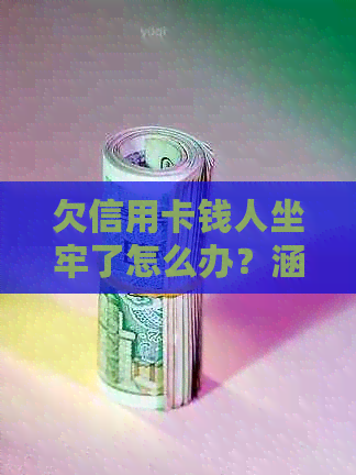 欠信用卡钱人坐牢了怎么办？涵还款与法律程序指南