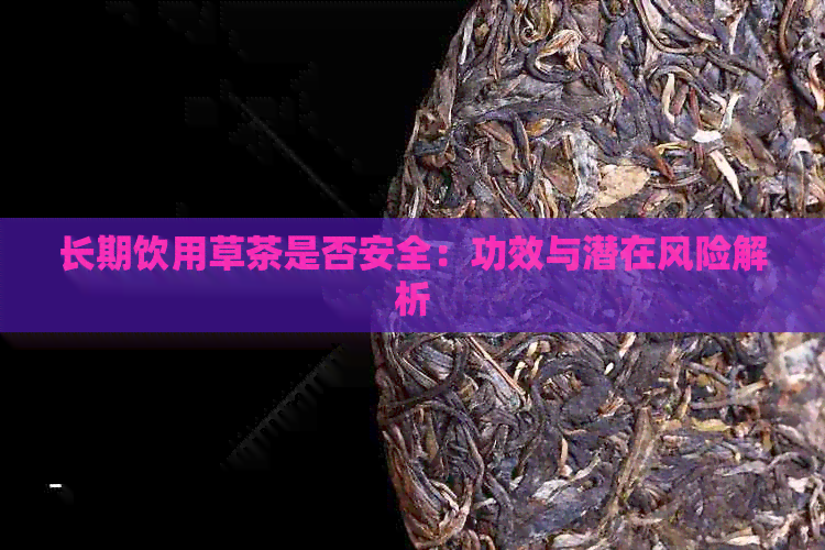 长期饮用草茶是否安全：功效与潜在风险解析