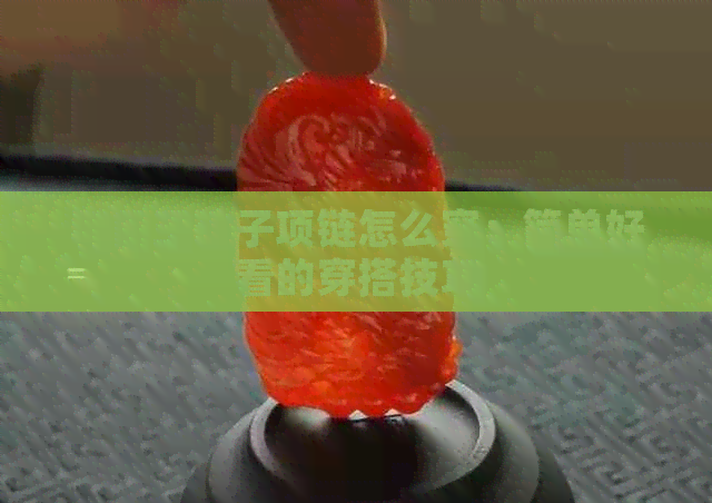 和田玉珠子项链怎么穿：简单好看的穿搭技巧