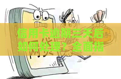 信用卡逾期三天后如何处理？全面指南解决您的疑虑和应对策略