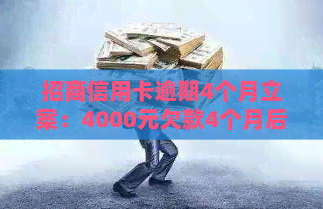 招商信用卡逾期4个月立案：4000元欠款4个月后将面临起诉，是否会上门？