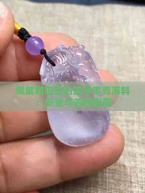 佩戴和田玉白玉手串青海料：安全与养润指南