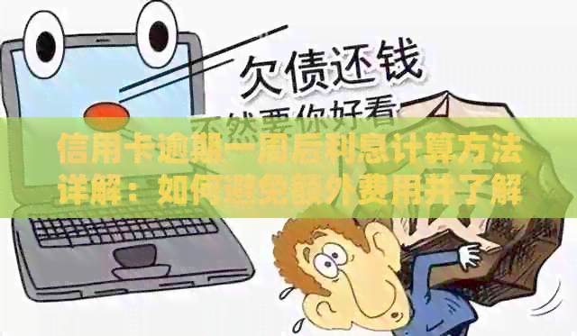 信用卡逾期一周后利息计算方法详解：如何避免额外费用并了解逾期罚息规定