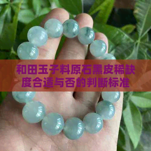 和田玉子料原石黑皮稀缺度合适与否的判断标准