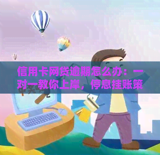 信用卡网贷逾期怎么办：一对一教你上岸，停息挂账策略