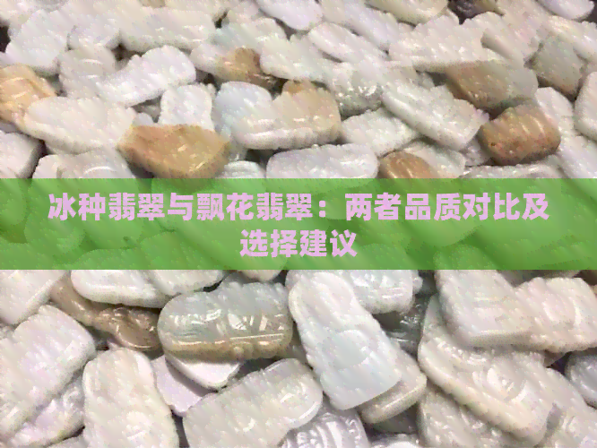 冰种翡翠与飘花翡翠：两者品质对比及选择建议