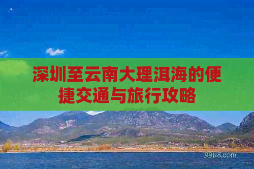 深圳至云南大理洱海的便捷交通与旅行攻略