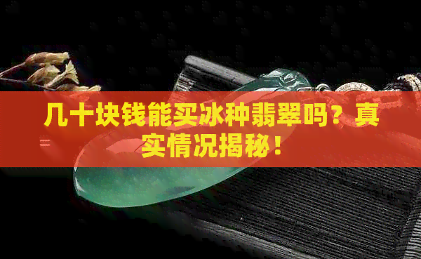 几十块钱能买冰种翡翠吗？真实情况揭秘！