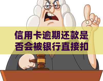 信用卡逾期还款是否会被银行直接扣款？这是真的吗？